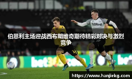 伯恩利主场迎战西布朗维奇期待精彩对决与激烈竞争