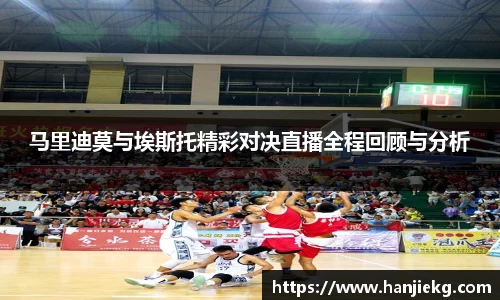 马里迪莫与埃斯托精彩对决直播全程回顾与分析